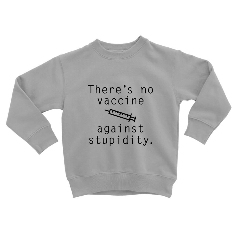 Vaccine Against Stupidity Toddler Sweatshirt by namungtakon | Artistshot