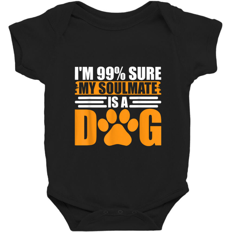 I'm 99 Sure My Soulmate Is A Dog Baby Bodysuit by saterseim | Artistshot