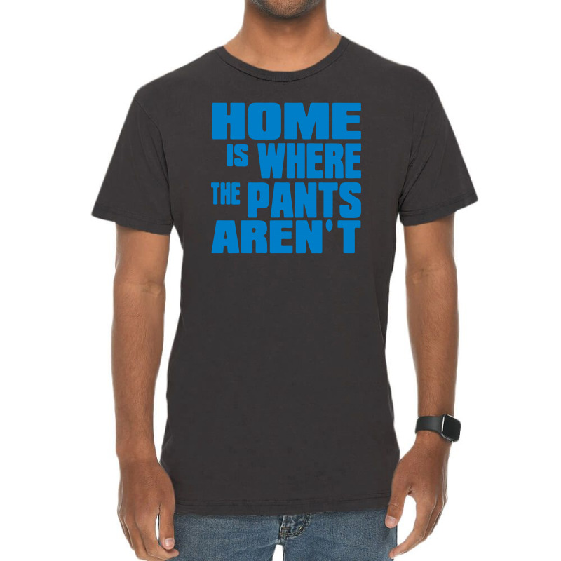 Home Is Where The Pants Aren T Vintage T-shirt | Artistshot