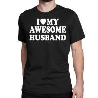 I Love My Awesome Husband Classic T-shirt | Artistshot