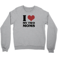 I Love My Two Moms Crewneck Sweatshirt | Artistshot