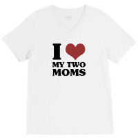 I Love My Two Moms V-neck Tee | Artistshot