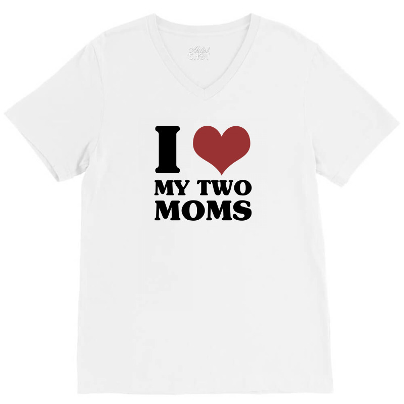 I Love My Two Moms V-neck Tee | Artistshot