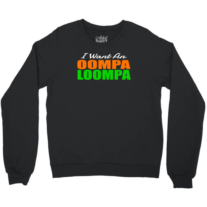 I Want An Oompa Loompa Crewneck Sweatshirt | Artistshot