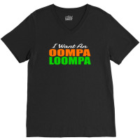 I Want An Oompa Loompa V-neck Tee | Artistshot