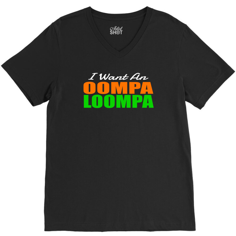 I Want An Oompa Loompa V-neck Tee | Artistshot