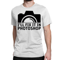 I'll Fix It In Photoshop Classic T-shirt | Artistshot