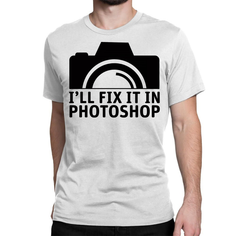 I'll Fix It In Photoshop Classic T-shirt | Artistshot