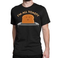 Im All Toasty Classic T-shirt | Artistshot