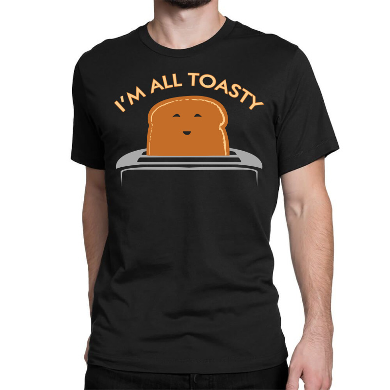 Im All Toasty Classic T-shirt | Artistshot