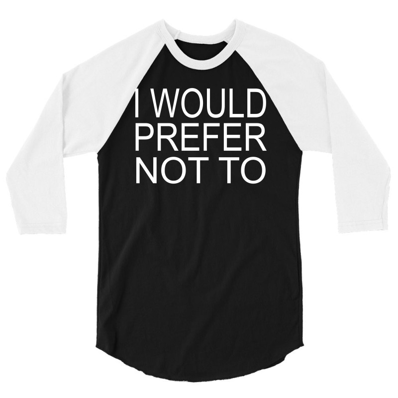 I Would Prefer Not To 3/4 Sleeve Shirt | Artistshot