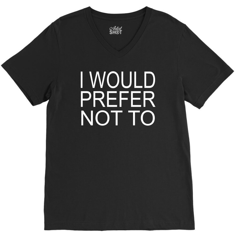 I Would Prefer Not To V-neck Tee | Artistshot