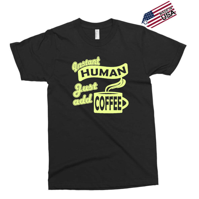 Instant Human Just Add Coffee Exclusive T-shirt | Artistshot