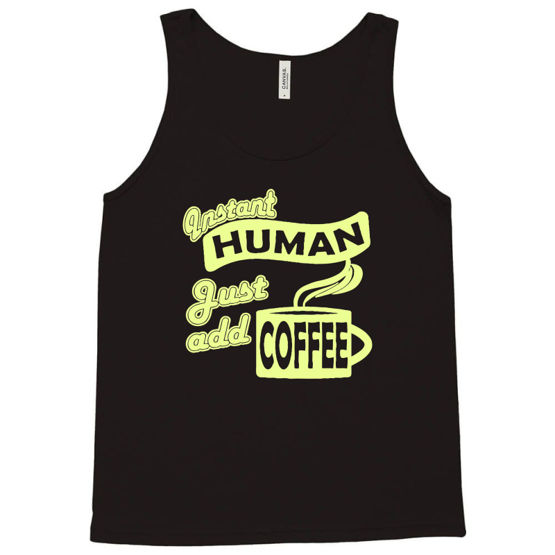 Instant Human Just Add Coffee Tank Top | Artistshot