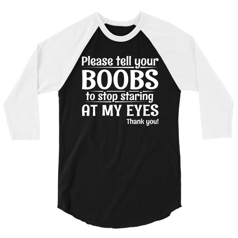 Please Tell Your Boobs To Stop Staring At My Eyes 3/4 Sleeve Shirt | Artistshot