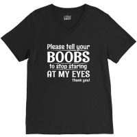 Please Tell Your Boobs To Stop Staring At My Eyes V-neck Tee | Artistshot