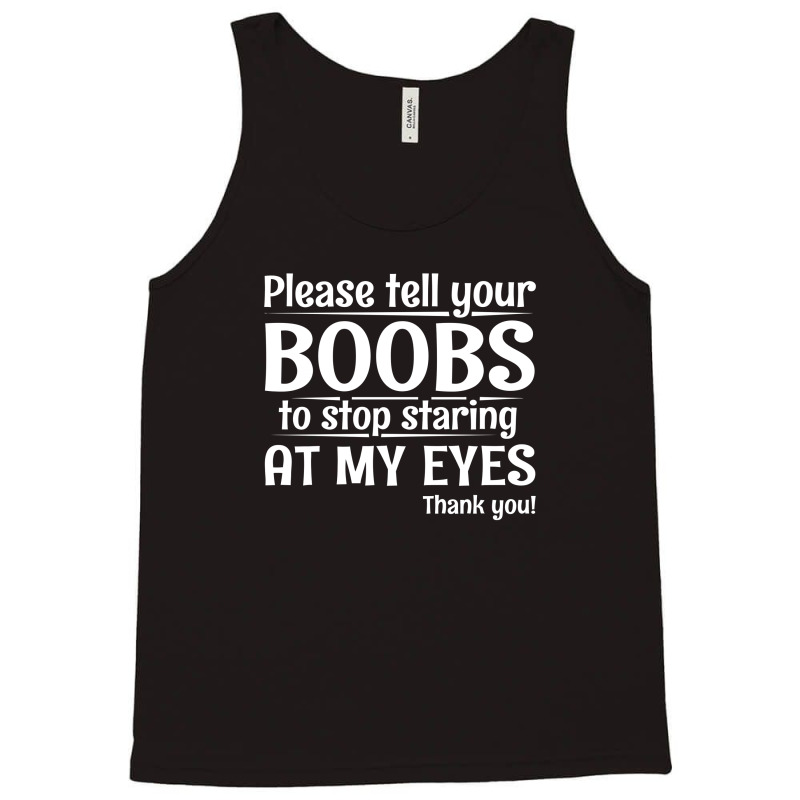 Please Tell Your Boobs To Stop Staring At My Eyes Tank Top | Artistshot