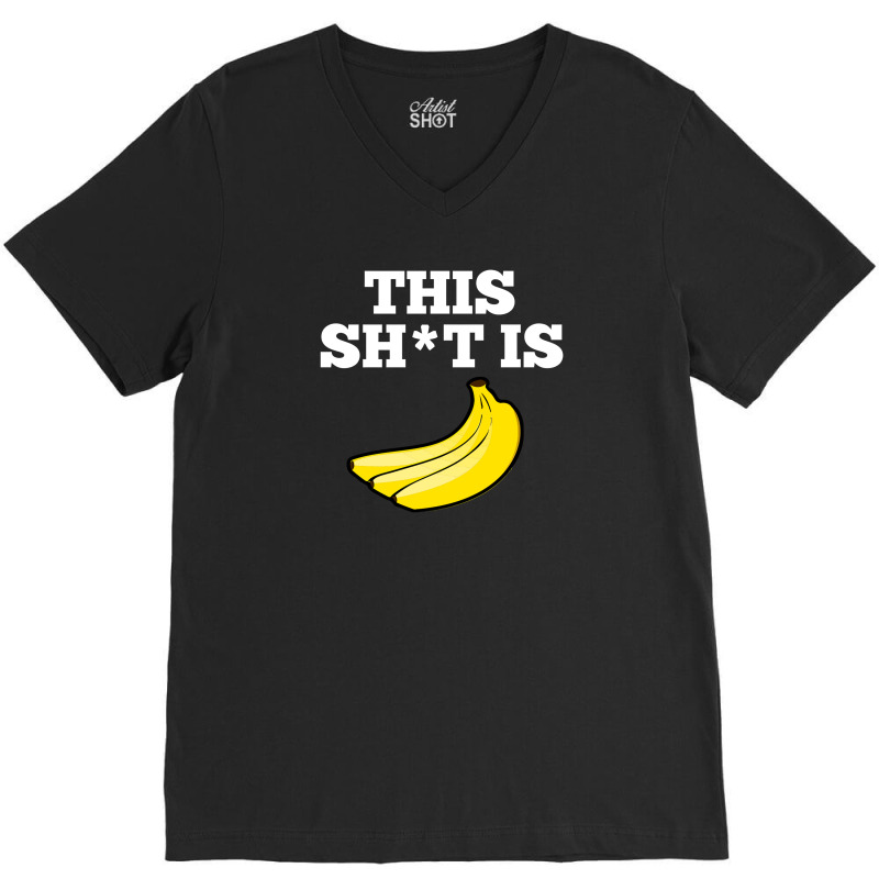 This Shit Is Bananas V-neck Tee | Artistshot