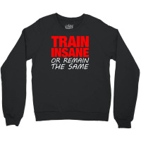 Train Insane Or Remain The Same Crewneck Sweatshirt | Artistshot