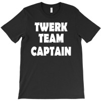 Twerk Team Captain T-shirt | Artistshot