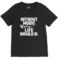 Without Music Life Would B Flat V-neck Tee | Artistshot