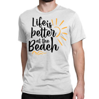 Life Is Better At The Beach Classic T-shirt | Artistshot