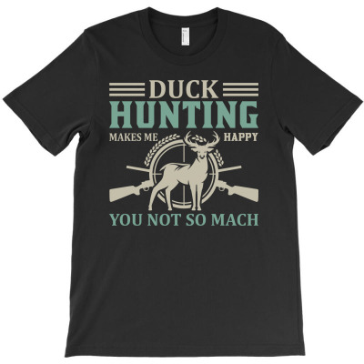 Duck Hunting Makes Me Happy You Not So Mach T-shirt Designed By Gnuh Maph