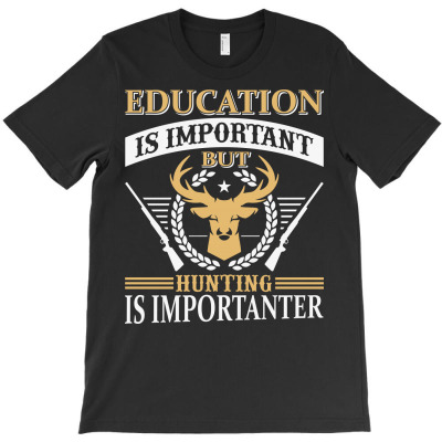 Education Is Important But Hunting Is Importanter T-shirt Designed By Gnuh Maph