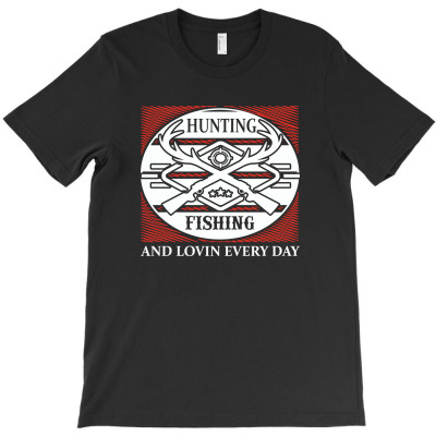 Hunting Fishing And Loving Every Day T-shirt Designed By Gnuh Maph