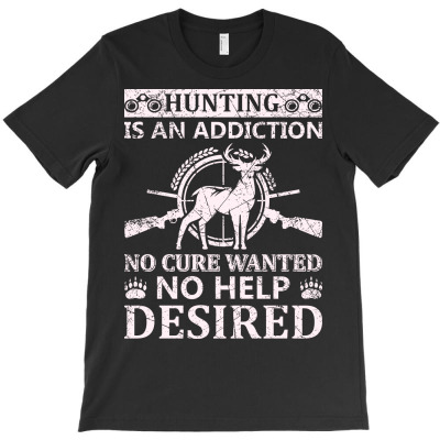 Hunting Is An Addiction No Cure Wanted No Help Desired (2) T-shirt Designed By Gnuh Maph