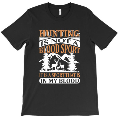Hunting Is Not A Blood Sport It Is Sport That Is In My Blood T-shirt Designed By Gnuh Maph