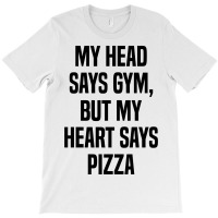 My Head Says Gym But My Heart Says Pizza T-shirt | Artistshot