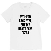 My Head Says Gym But My Heart Says Pizza V-neck Tee | Artistshot