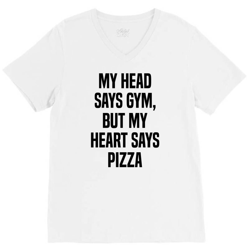 My Head Says Gym But My Heart Says Pizza V-neck Tee | Artistshot