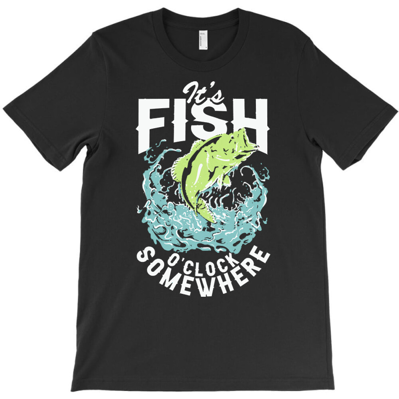 Fisherman T  Shirt Its  Fish O'clock Somewhere T  Shirt T-shirt | Artistshot