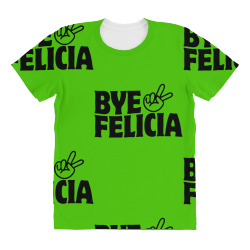 bye felicia All Over Women's T-shirt | Artistshot