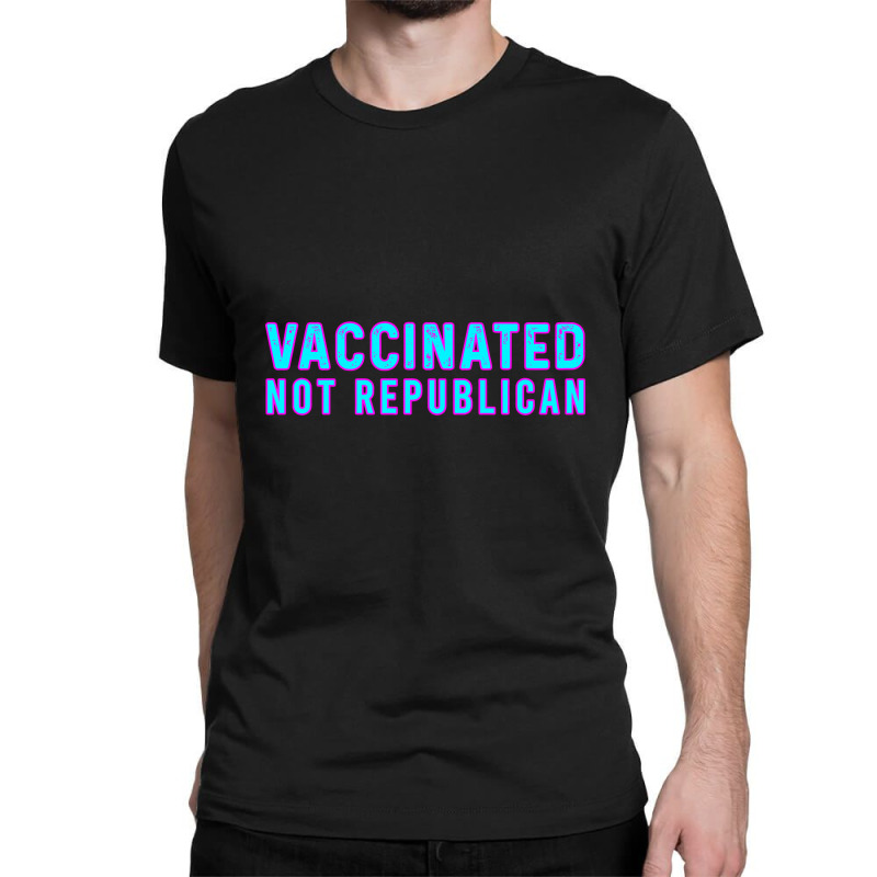 Vaccinated Not Republican  T Shirt Classic T-shirt by lyheranea | Artistshot