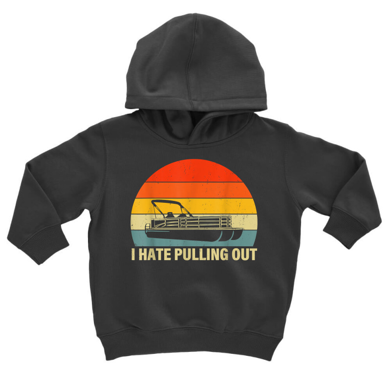 Funny Boating I Hate Pulling Out   Pontoon Boat Captain T Shirt Toddler Hoodie | Artistshot