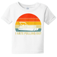 Funny Boating I Hate Pulling Out   Pontoon Boat Captain T Shirt Baby Tee | Artistshot