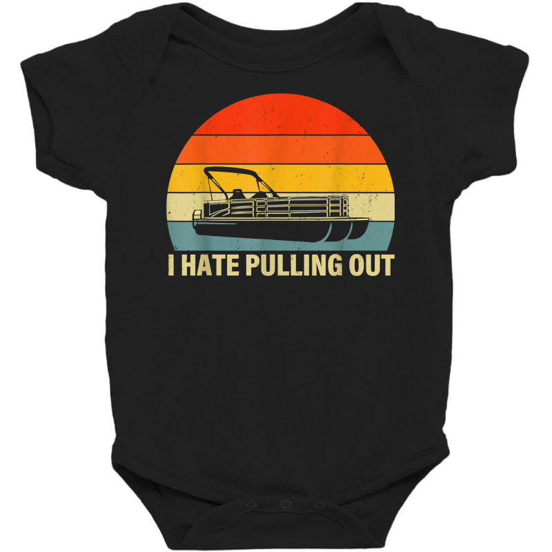 Funny Boating I Hate Pulling Out   Pontoon Boat Captain T Shirt Baby Bodysuit | Artistshot