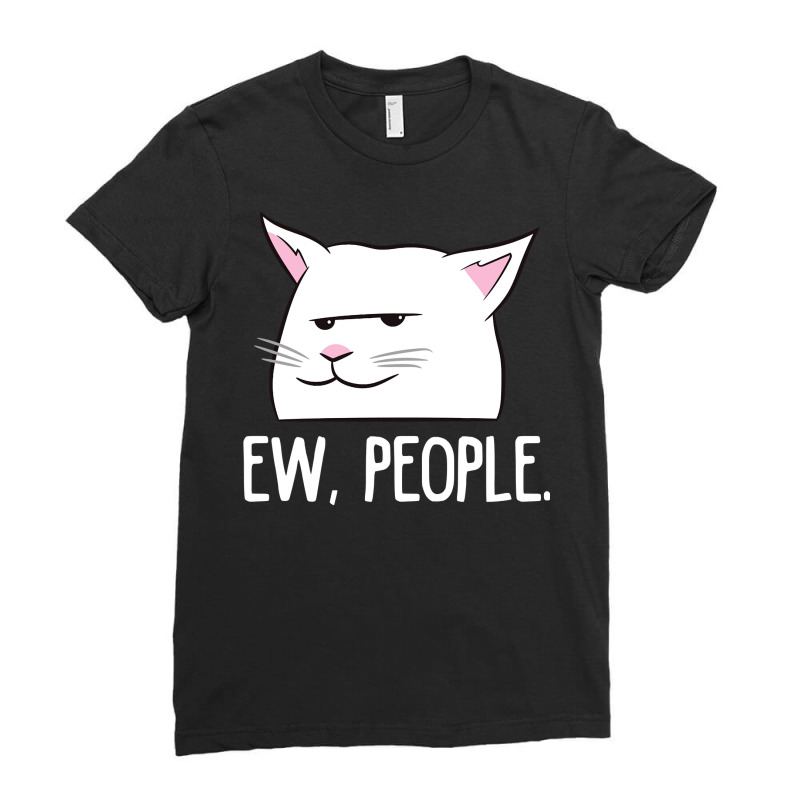 Funny Cat Ew, People Love Cats Pullover Hoodie Ladies Fitted T-Shirt by abdurrehmancappucci | Artistshot