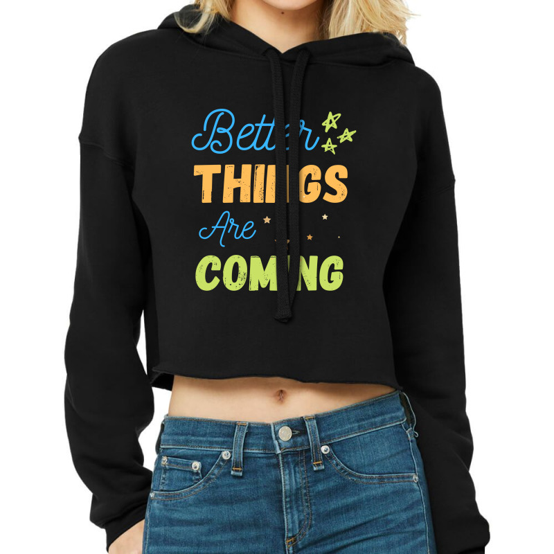 Better Things Are Coming Cropped Hoodie | Artistshot