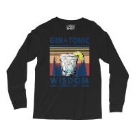 Gin Goes In Wisdom Comes Out And Tonic T Shirt Long Sleeve Shirts | Artistshot