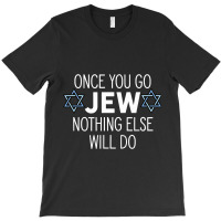 Once You Go Jew Nothing Else Will Do Funny Jewish Humor Gift T-shirt | Artistshot