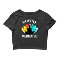 Heavily Meditated   Funny Meditation & Yoga Gift T Shirt Crop Top | Artistshot