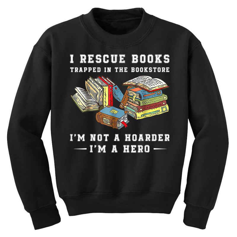 I Rescue Book Trapped In The Bookstore I'm Not A Hoarder T Shirt Youth Sweatshirt by nayarilorenzi | Artistshot