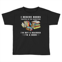 I Rescue Book Trapped In The Bookstore I'm Not A Hoarder T Shirt Toddler T-shirt | Artistshot