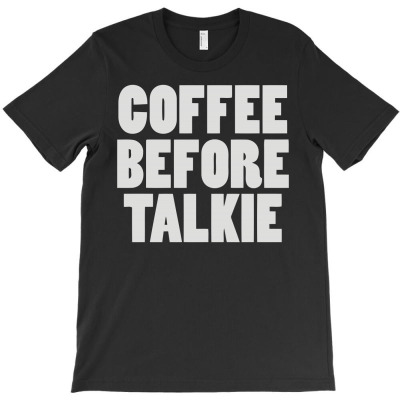 Coffee Before Talkee T-shirt Designed By Resi Saloso