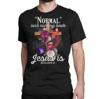 Normal Isn't Coming Back But Jesus Is Revelation 14 Costume T Shirt Classic T-shirt | Artistshot