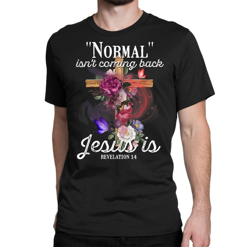 Normal Isn't Coming Back But Jesus Is Revelation 14 Costume T Shirt Classic T-shirt by norhannuchols | Artistshot